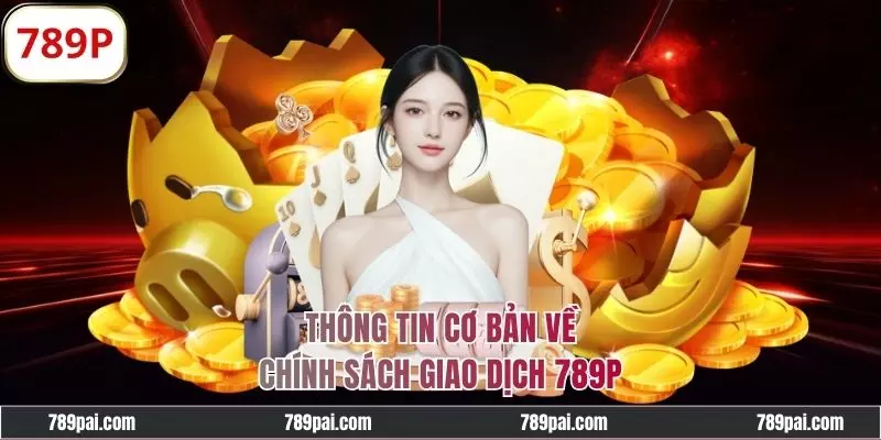 Giới thiệu chung về chính sách giao dịch 789P
