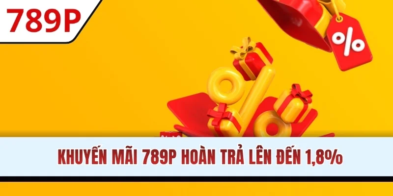 Khuyến mãi 789P hoàn trả lên đến 1,8%